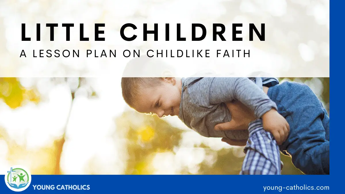 Little Children - A Lesson Plan on Childlike Faith