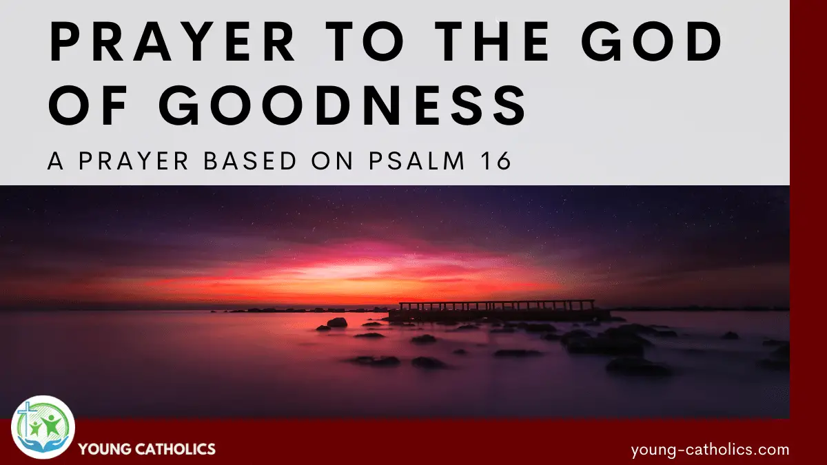 A beautiful sunset, one of the many things which the God of Goodness provides for me as reflected in this prayer based on Psalm 16.