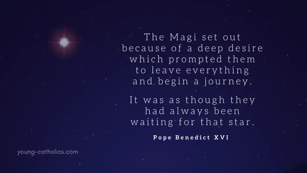     The Magi set out because of a deep desire which prompted them to leave everything and begin a journey. It was as though they had always been waiting for that star.
    Pope Benedict XVI 