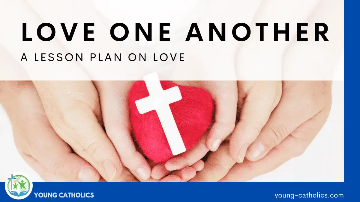 Love One Another - A Lesson Plan on Love - Young Catholics